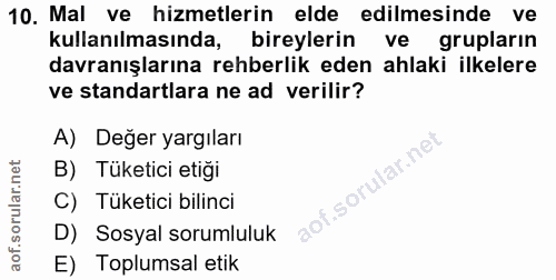 10. soru: Mal ve hizmetlerin elde edilmesinde ve kullanılmasında, bireylerin ve grupların davranışlarına rehberlik eden ahlaki…