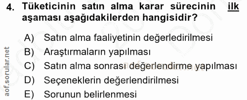 4. soru: Tüketicinin satın alma karar sürecinin ilk aşaması aşağıdakilerden hangisidir? A) Satın alma faaliyetinin değerlediri…