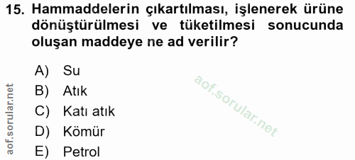 15. soru: Hammaddelerin çıkartılması, işlenerek ürüne dönüştürülmesi ve tüketilmesi sonucunda oluşan maddeye ne ad verilir? A)…