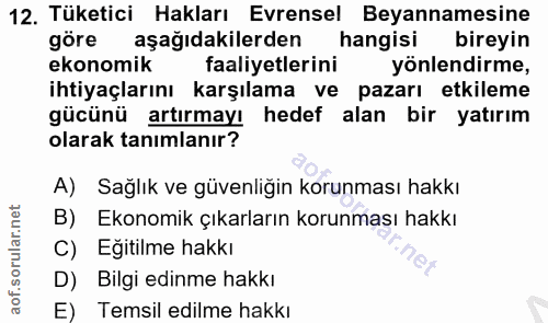 12. soru: Tüketici Hakları Evrensel Beyannamesine göre aşağıdakilerden hangisi bireyin ekonomik faaliyetlerini yönlendirme, iht…