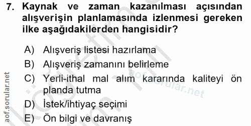 7. soru: Kaynak ve zaman kazanılması açısından alışverişin planlamasında izlenmesi gereken ilke aşağıdakilerden hangisidir? A)…