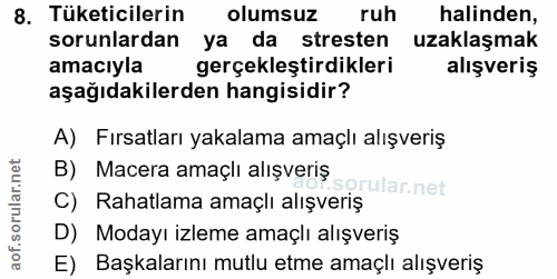 8. soru: Tüketicilerin olumsuz ruh halinden, sorunlardan ya da stresten uzaklaşmak amacıyla gerçekleştirdikleri alışveriş aşağ…