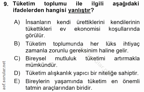 9. soru: Tüketim toplumu ile ilgili aşağıdaki ifadelerden hangisi yanlıştır? A) Insanların kendi ürettiklerini kendilerinin tü…