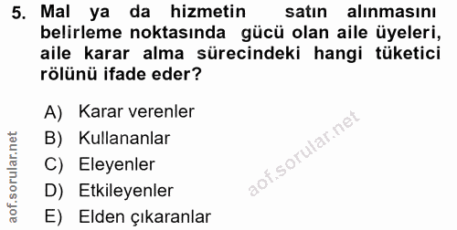 5. soru: Mal ya da hizmetin satın alınmasını belirleme noktasında gücü olan aile üyeleri, aile karar alma sürecindeki hangi tü…