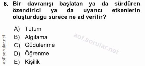 6. soru: Bir davranışı başlatan ya da sürdüren özendirici ya da uyarıcı etkenlerin oluşturduğu sürece ne ad verilir? A) Tutum…