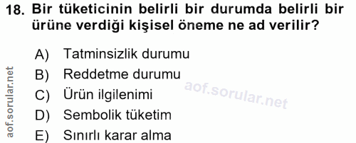 18. soru: Bir tüketicinin belirli bir durumda belirli bir ürüne verdiği kişisel öneme ne ad verilir? A) Tatminsizlik durumu B)…