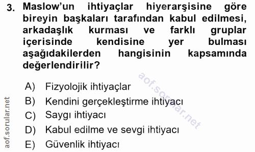 3. soru: Maslow'un ihtiyaçlar hiyerarşisine göre bireyin başkaları tarafından kabul edilmesi, arkadaşlık kurması ve farklı gru…