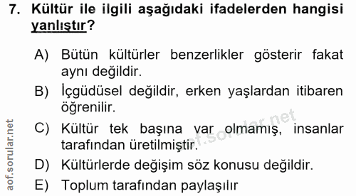7. soru: Kültür ile ilgili aşağıdaki ifadelerden hangisi yanlıştır? A) Bütün kültürler benzerlikler gösterir fakat aynı değild…