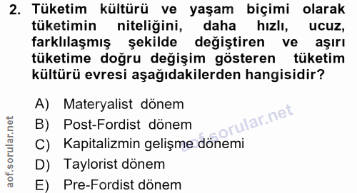 2. soru: Tüketim kültürü ve yaşam biçimi olarak tüketimin niteliğini, daha hızlı, ucuz, farklılaşmış şekilde değiştiren ve aşı…