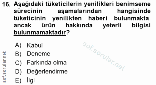 16. soru: Aşağıdaki tüketicilerin yenilikleri benimseme sürecinin aşamalarından hangisinde tüketicinin yenilikten haberi bulunm…