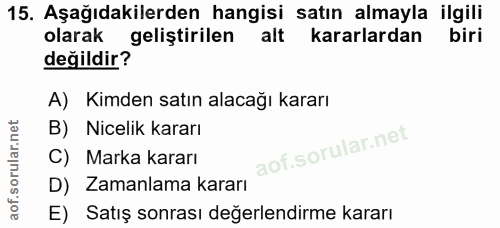 15. soru: Aşağıdakilerden hangisi satın almayla ilgili olarak geliştirilen alt kararlardan biri değildir? A) Kimden satın alaca…