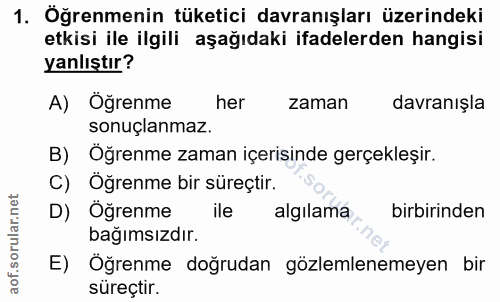 1. soru: Öğrenmenin tüketici davranışları üzerindeki etkisi ile ilgili aşağıdaki ifadelerden hangisi yanlıştır? A) Öğrenme her…
