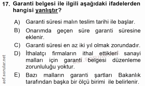 17. soru: Garanti belgesi ile ilgili aşağıdaki ifadelerden hangisi yanlıştır? A) Garanti süresi malın teslim tarihi ile başlar.…
