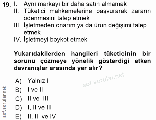 19. soru: 1. Aynı markayı bir daha satın almamak II. Tüketici mahkemelerine başvurarak zararın ödenmesini talep etmek III. İşle…