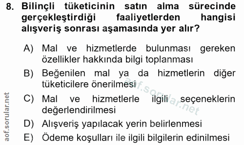 8. soru: Bilinçli tüketicinin satın alma sürecinde gerçekleştirdiği faaliyetlerden hangisi alışveriş sonrası aşamasında yer al…