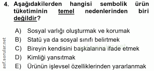 4. soru: Aşağıdakilerden hangisi sembolik ürün tüketiminin temel nedenlerinden biri değildir? A) Sosyal varlığı oluşturmak ve…