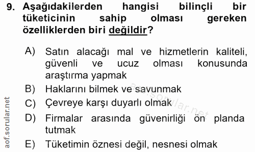 9. soru: Aşağıdakilerden hangisi bilinçli bir tüketicinin sahip olması gereken özelliklerden biri değildir? A) Satın alacağı m…