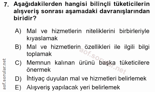 7. soru: Aşağıdakilerden hangisi bilinçli tüketicilerin alışveriş sonrası aşamadaki davranışlarından biridir? A) Mal ve hizmet…