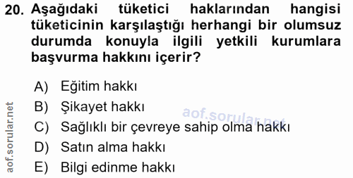 20. soru: Aşağıdaki tüketici haklarından hangisi tüketicinin karşılaştığı herhangi bir olumsuz durumda konuyla ilgili yetkili k…