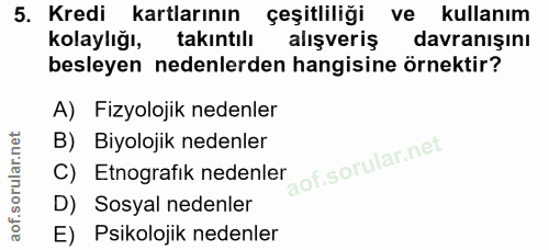 5. soru: Kredi kartlarının çeşitliliği ve kullanım kolaylığı, takıntılı alişveris davranışını besleyen nedenlerden hangisine ö…