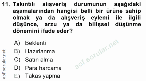 11. soru: Takintılı alışveriş durumunun aşağıdaki aşamalarından hangisi belli bir ürüne sahip olmak ya da alışveriş eylemi ile…