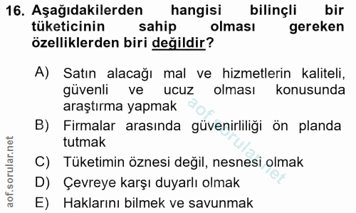 16. soru: Aşağıdakilerden hangisi bilinçli bir tüketicinin sahip olması gereken özelliklerden biri değildir? A) Satın alacağı m…