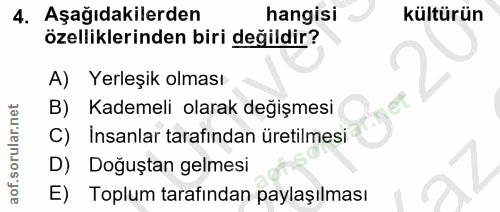 4. soru: Aşağıdakilerden hangisi kültürün özelliklerinden biri değildir? A) Yerleşik olması B) Kademeli olarak değişmesi C) In…