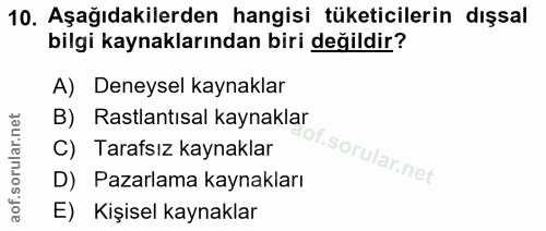 10. soru: Aşağıdakilerden hangisi tüketicilerin dışsal bilgi kaynaklarından biri değildir? A) Deneysel kaynaklar B) Rastlantısa…