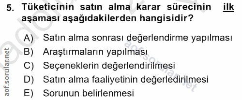 5. soru: Tüketicinin satın alma karar sürecinin ilk aşaması aşağıdakilerden hangisidir? A) Satın alma sonrası değerlendirme ya…