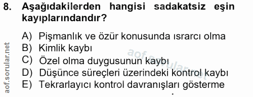 8. soru: Aşağıdakilerden hangisi sadakatsiz eşin kayıplarındandır? A) Pişmanlık ve özür konusunda ısrarcı olma B) Kimlik kaybı…
