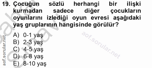 19. soru: Çocuğun sözlü herhangi bir ilişki kurmadan sadece diğer çocukların oyunlarını izlediği oyun evresi aşağıdaki yaş grup…