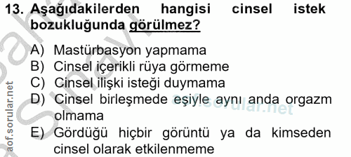 13. soru: Aşağıdakilerden hangisi cinsel istek bozukluğunda görülmez? A) Mastürbasyon yapmama B) Cinsel içerikli rüya görmeme C…
