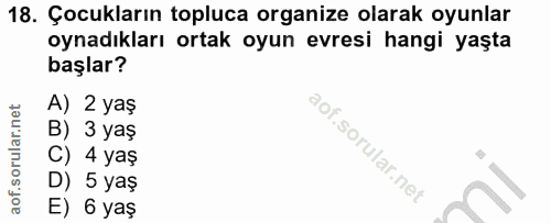 18. soru: Çocukların topluca organize olarak oyunlar oynadıkları ortak oyun evresi hangi yaşta başlar? A) 2 yaş B) 3 yaş C) 4 y…