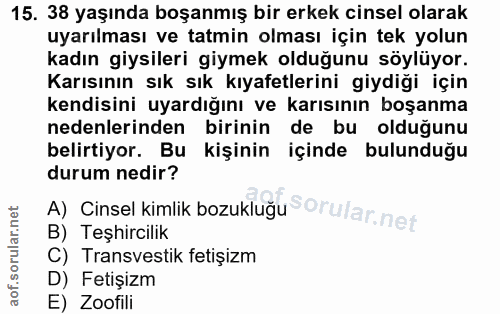 15. soru: 38 yaşında boşanmış bir erkek cinsel olarak uyarılması ve tatmin olması için tek yolun kadın giysileri giymek olduğun…