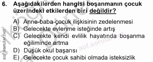 6. soru: Aşağıdakilerden hangisi boşanmanın çocuk üzerindeki etkilerden biri değildir? A) Anne-baba-çocuk ilişkisinin zedelenm…