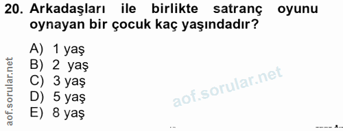 20. soru: Arkadaşları ile birlikte satranç oyunu oynayan bir çocuk kaç yaşındadır? A) 1 yaş B) 2 yaş C) 3 yaş D) 5 yaş E) 8 yaş…