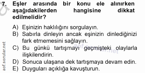 7. soru: Eşler arasında bir konu ele alınırken aşağıdakilerden hangisine dikkat edilmelidir? A) Eşinizin haklılığını sorgulayı…
