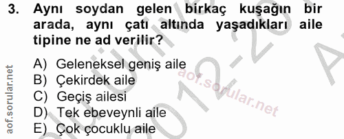 3. soru: . Aynı soydan gelen birkaç kuşağın bir arada, aynı çatı altında yaşadıkları aile tipine ne ad verilir? A) Geleneksel…