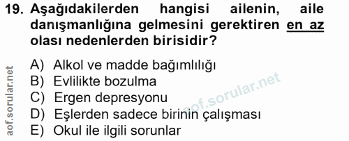 19. soru: Aşağıdakilerden hangisi ailenin, aile danışmanlığına gelmesini gerektiren en az olası nedenlerden birisidir? A) Alkol…