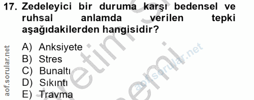 17. soru: Zedeleyici bir duruma karşı bedensel ve ruhsal anlamda verilen tepki aşağıdakilerden hangisidir? A) Anksiyete * B) St…