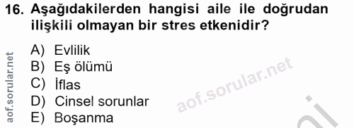 16. soru: Aşağıdakilerden hangisi aile ile doğrudan ilişkili olmayan bir stres etkenidir? A) Evlilik B) Eş ölümü C) iflas D) Ci…
