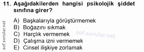 11. soru: Aşağıdakilerden hangisi psikolojik şiddet sınıfına girer? A) Başkalarıyla görüştürmemek B) Boğazını sıkmak C) Harçlık…