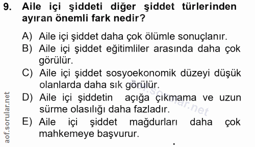 9. soru: Aile içi şiddeti diğer şiddet türlerinden ayıran önemli fark nedir? A) Aile içi şiddet daha çok ölümle sonuçlanır. B)…