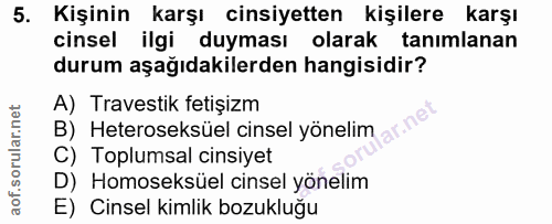 5. soru: Kişinin karşı cinsiyetten kişilere karşı cinsel ilgi duyması olarak tanımlanan durum aşağıdakilerden hangisidir? B) H…