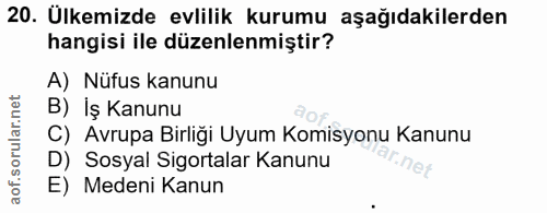 20. soru: Ülkemizde evlilik kurumu aşağıdakilerden hangisi ile düzenlenmiştir? A) Nüfus kanunu B) İş Kanunu C) Avrupa Birliği U…