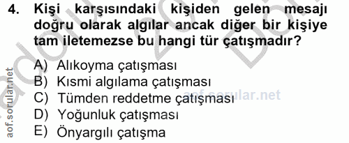 4. soru: Kişi karşısındaki kişiden gelen mesajı doğru olarak algılar ancak diğer bir kişiye tam iletemezse bu hangi tür çatışm…