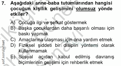 7. soru: Aşağıdaki anne-baba tutumlarından hangisi çocuğun kişilik gelişimini olumsuz yönde etkiler? A) Çocuğa ilgi ve şefkat…
