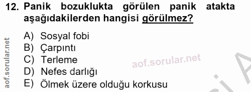 12. soru: Panik bozuklukta görülen panik atakta aşağıdakilerden hangisi görülmez? A) Sosyal fobi B) Çarpıntı C) Terleme D) Nefe…