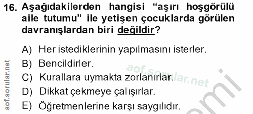 16. soru: Aşağıdakilerden hangisi "aşırı hoşgörülü aile tutumu" ile yetişen çocuklarda görülen davranışlardan biri değildir? A)…