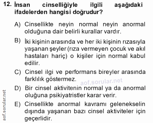 12. soru: Insan cinselligiyle ilgili aşağıdaki ifadelerden hangisi doğrudur? A) Cinsellikte neyin normal neyin anormal olduğuna…